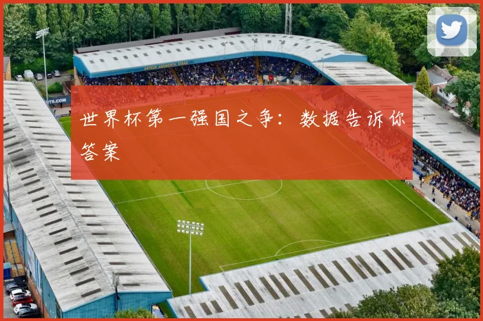 世界杯第一强国之争：数据告诉你答案