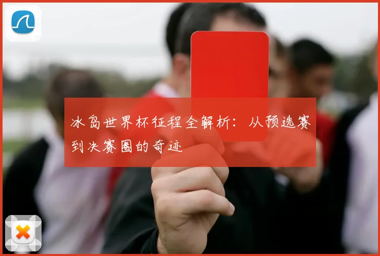 冰岛世界杯征程全解析：从预选赛到决赛圈的奇迹